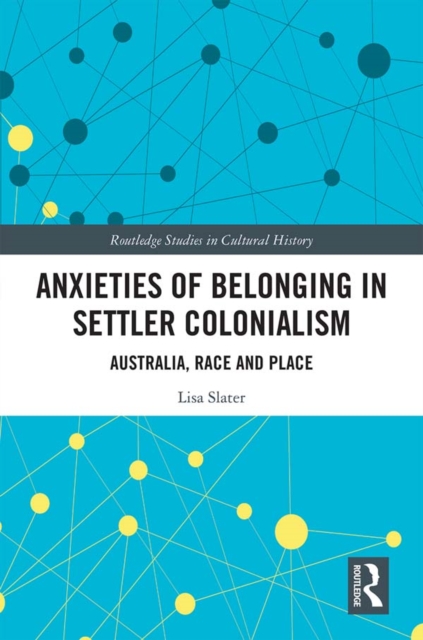 Anxieties of Belonging in Settler Colonialism : Australia, Race and Place, PDF eBook