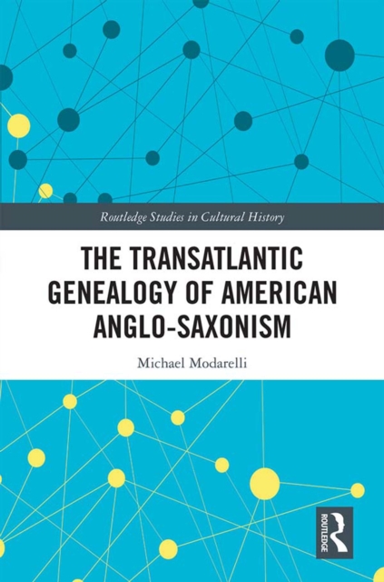 The Transatlantic Genealogy of American Anglo-Saxonism, EPUB eBook