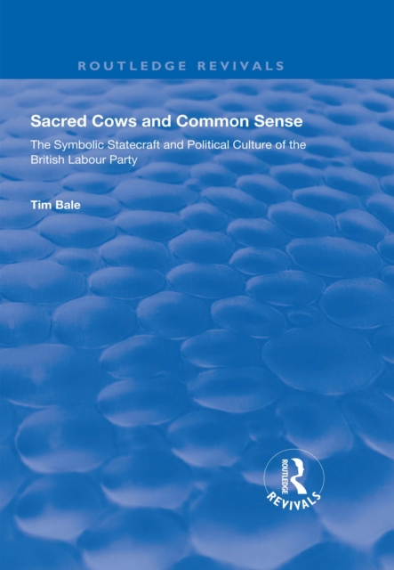 Sacred Cows and Common Sense : The Symbolic Statecraft and Political Culture of the British Labour Party, EPUB eBook