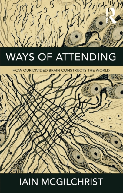 Ways of Attending : How our Divided Brain Constructs the World, EPUB eBook