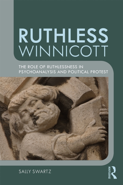 Ruthless Winnicott : The role of ruthlessness in psychoanalysis and political protest, PDF eBook