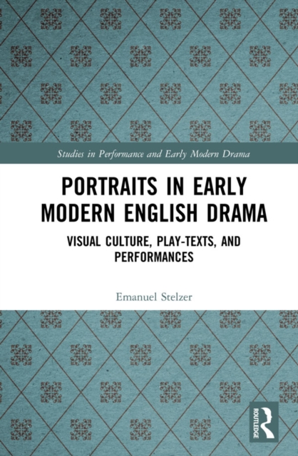 Portraits in Early Modern English Drama : Visual Culture, Play-Texts, and Performances, EPUB eBook