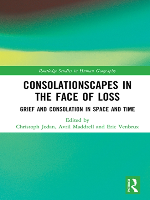 Consolationscapes in the Face of Loss : Grief and Consolation in Space and Time, PDF eBook