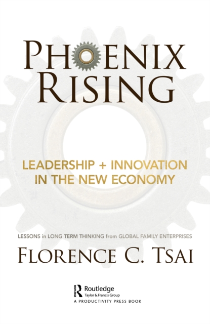 Phoenix Rising – Leadership + Innovation in the New Economy : Lessons in Long-Term Thinking from Global Family Enterprises, PDF eBook