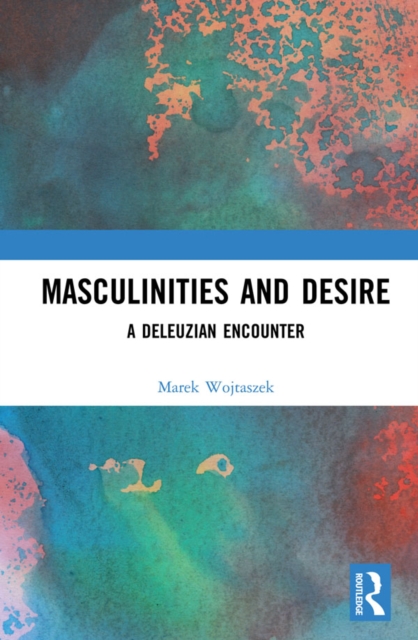 Masculinities and Desire : A Deleuzian Encounter, EPUB eBook