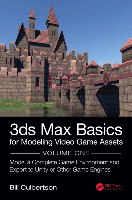 3ds Max Basics for Modeling Video Game Assets: Volume 1 : Model a Complete Game Environment and Export to Unity or Other Game Engines, PDF eBook