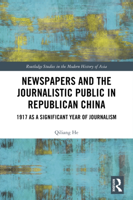 Newspapers and the Journalistic Public in Republican China : 1917 as a Significant Year of Journalism, EPUB eBook