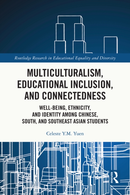 Multiculturalism, Educational Inclusion, and Connectedness : Well-Being, Ethnicity, and Identity among Chinese, South, and Southeast Asian Students, PDF eBook