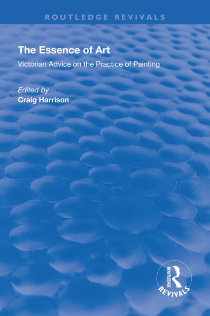 The Essence of Art : Victorian Advice on the Practice of Painting, EPUB eBook