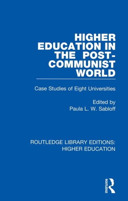 Higher Education in the Post-Communist World : Case Studies of Eight Universities, PDF eBook