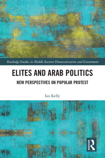 Elites and Arab Politics : New Perspectives on Popular Protest, EPUB eBook