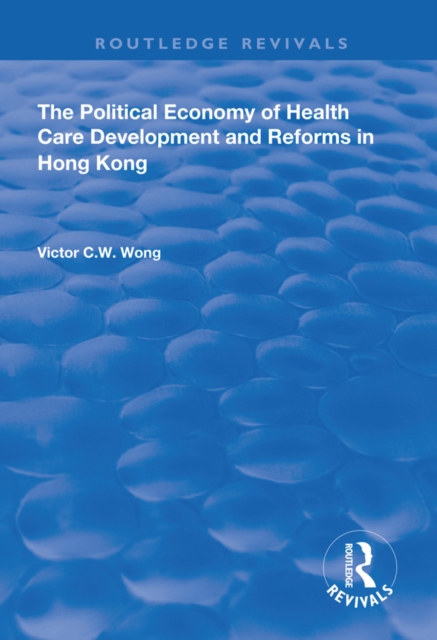 The Political Economy of Health Care Development and Reforms in Hong Kong, PDF eBook