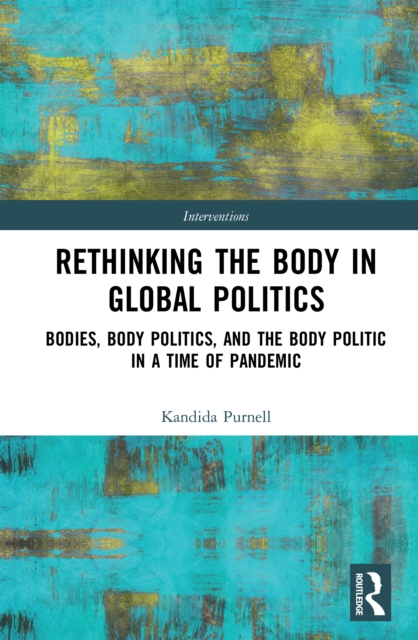Rethinking the Body in Global Politics : Bodies, Body Politics, and the Body Politic in a Time of Pandemic, EPUB eBook