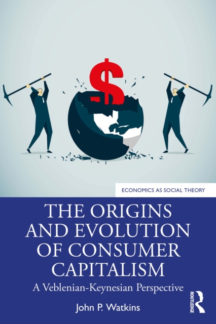 The Origins and Evolution of Consumer Capitalism : A Veblenian-Keynesian Perspective, PDF eBook
