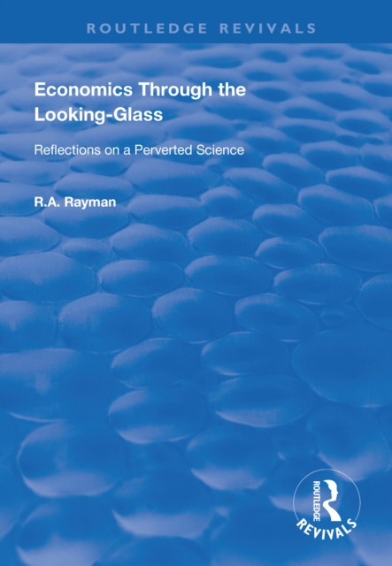Economics Through the Looking-Glass : Reflections on a Perverted Science, EPUB eBook