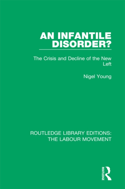 An Infantile Disorder? : The Crisis and Decline of the New Left, EPUB eBook