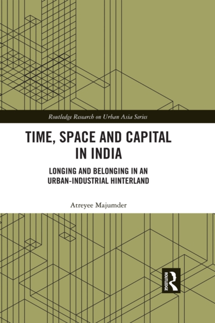 Time, Space and Capital in India : Longing and Belonging in an Urban-Industrial Hinterland, EPUB eBook