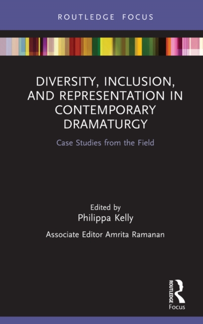 Diversity, Inclusion, and Representation in Contemporary Dramaturgy : Case Studies from the Field, PDF eBook