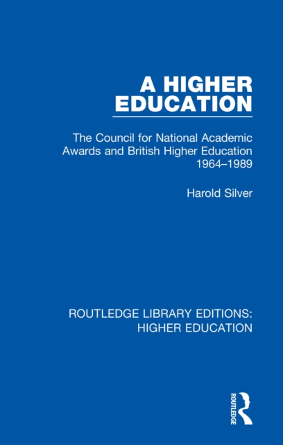 A Higher Education : The Council for National Academic Awards and British Higher Education 1964-1989, EPUB eBook