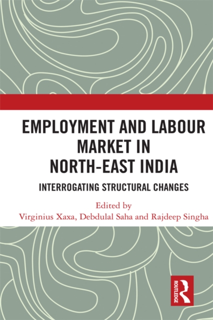 Employment and Labour Market in North-East India : Interrogating Structural Changes, EPUB eBook