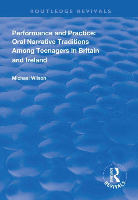 Performance and Practice : Oral Narrative Traditions Amongst Teenagers in Britain and Ireland, PDF eBook