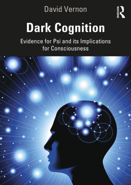 Dark Cognition : Evidence for Psi and its Implications for Consciousness, EPUB eBook