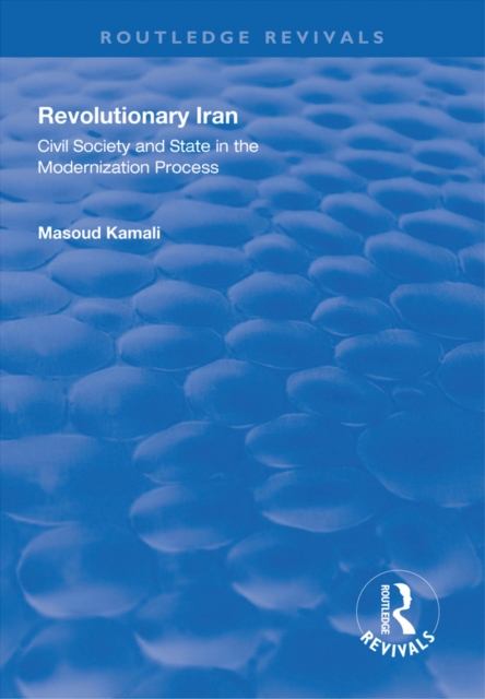 Revolutionary Iran : Civil Society and State in the Modernization Process, EPUB eBook