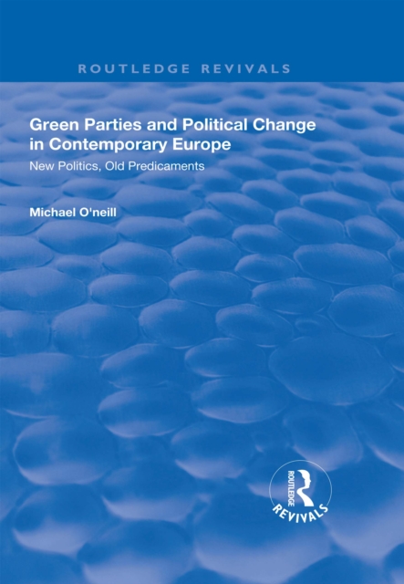 Green Parties and Political Change in Contemporary Europe : New Politics, Old Predicaments, EPUB eBook