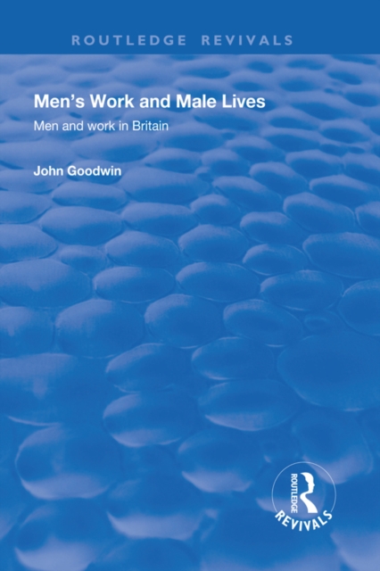 Men's Work and Male Lives : Men and Work in Britain, PDF eBook