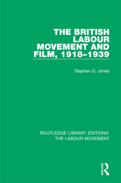 The British Labour Movement and Film, 1918-1939, EPUB eBook