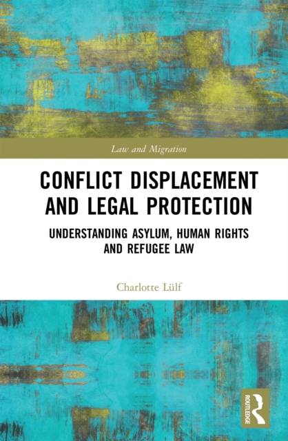 Conflict Displacement and Legal Protection : Understanding Asylum, Human Rights and Refugee Law, EPUB eBook