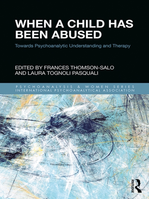 When a Child Has Been Abused : Towards Psychoanalytic Understanding and Therapy, PDF eBook