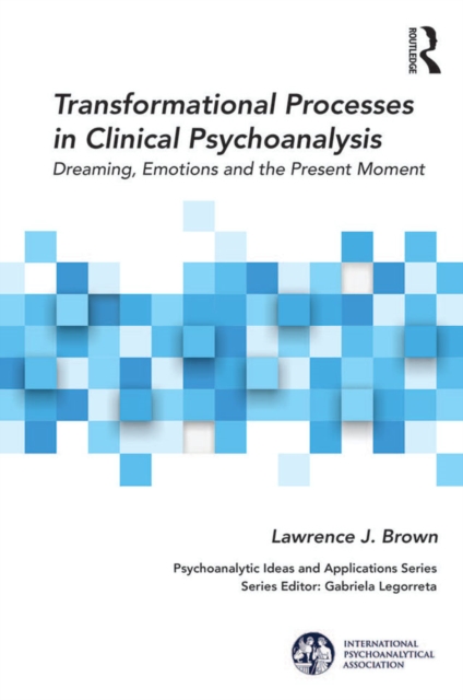 Transformational Processes in Clinical Psychoanalysis : Dreaming, Emotions and the Present Moment, EPUB eBook