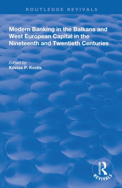 Modern Banking in the Balkans and West-European Capital in the 19th and 20th Centuries, PDF eBook