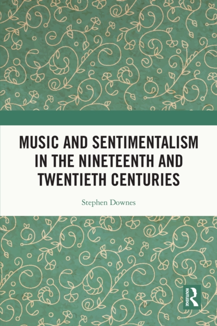 Music and Sentimentalism in the Nineteenth and Twentieth Centuries, EPUB eBook
