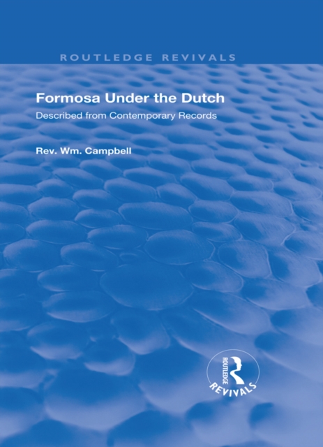 Formosa Under the Dutch : Described from Contemporary Records with Explanatory Notes and a Bibliography of the Island, EPUB eBook