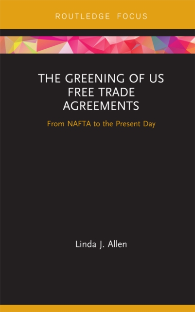 The Greening of US Free Trade Agreements : From NAFTA to the Present Day, EPUB eBook