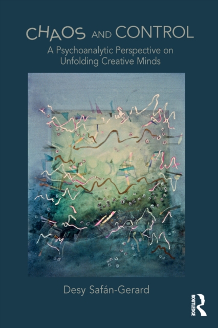 Chaos and Control : A Psychoanalytic Perspective on Unfolding Creative Minds, EPUB eBook