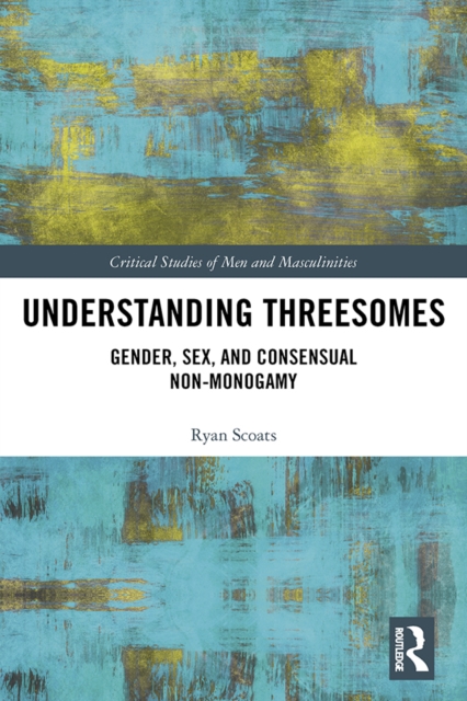 Understanding Threesomes : Gender, Sex, and Consensual Non-Monogamy, EPUB eBook