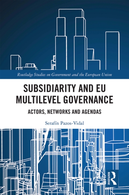 Subsidiarity and EU Multilevel Governance : Actors, Networks and Agendas, PDF eBook
