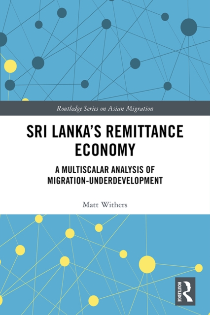 Sri Lanka’s Remittance Economy : A Multiscalar Analysis of Migration-Underdevelopment, EPUB eBook