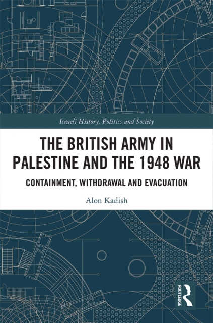 The British Army in Palestine and the 1948 War : Containment, Withdrawal and Evacuation, EPUB eBook