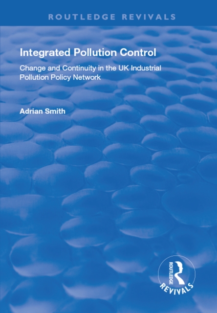 Integrated Pollution Control : Change and Continuity in the UK Industrial Pollution Policy Network, EPUB eBook