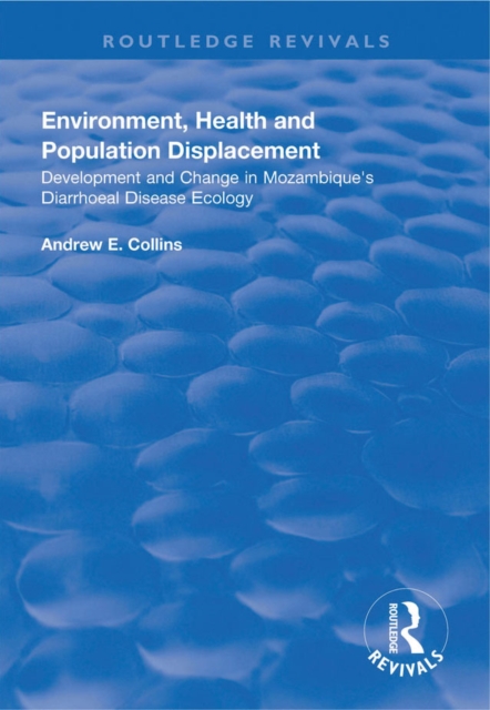 Environment, Health and Population Displacement : Development and Change in Mozambique's Diarrhoeal Disease Ecology, EPUB eBook