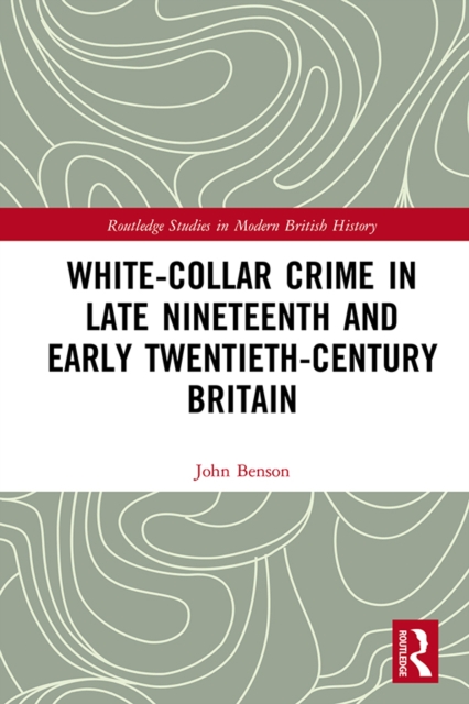 White-Collar Crime in Late Nineteenth and Early Twentieth-Century Britain, EPUB eBook