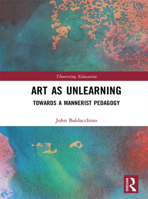 Art as Unlearning : Towards a Mannerist Pedagogy, EPUB eBook