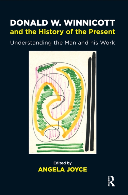 Donald W. Winnicott and the History of the Present : Understanding the Man and his Work, EPUB eBook
