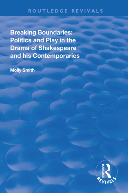 Breaking Boundaries : Politics and Play in the Drama of Shakespeare and His Contemporaries, PDF eBook