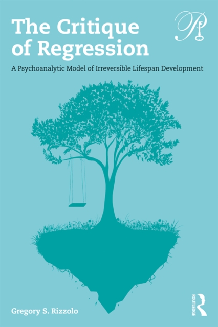 The Critique of Regression : A Psychoanalytic Model of Irreversible Lifespan Development, EPUB eBook