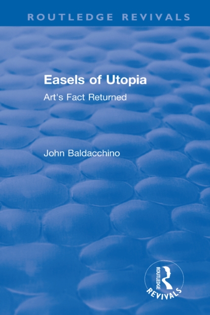 Easels of Utopia : Art's Fact Returned, PDF eBook